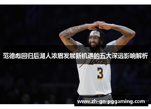 范德彪回归后湖人浓眉发展新机遇的五大深远影响解析 范德彪回归后湖人浓眉发展新机遇的五大深远影响解析