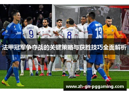 法甲冠军争夺战的关键策略与获胜技巧全面解析