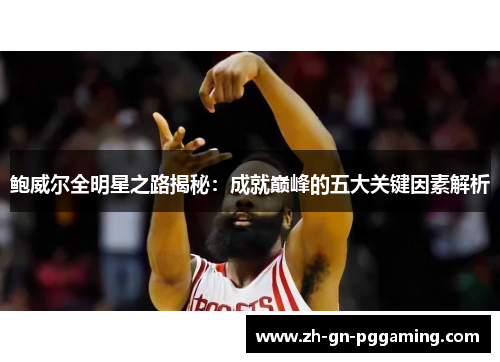 鲍威尔全明星之路揭秘：成就巅峰的五大关键因素解析