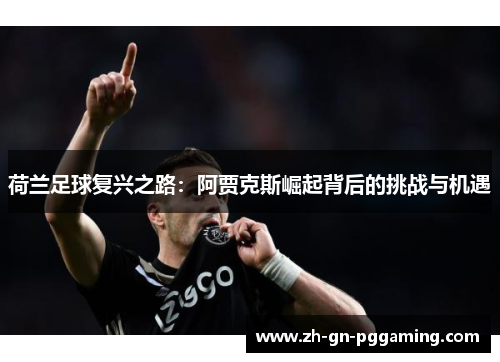 荷兰足球复兴之路：阿贾克斯崛起背后的挑战与机遇