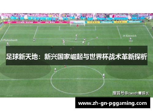 足球新天地：新兴国家崛起与世界杯战术革新探析