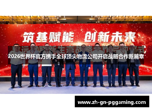 2026世界杯官方携手全球顶尖物流公司开启战略合作新篇章 2026世界杯官方携手全球顶尖物流公司开启战略合作新篇章