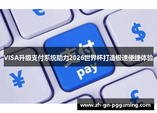 VISA升级支付系统助力2026世界杯打造极速便捷体验 VISA升级支付系统助力2026世界杯打造极速便捷体验
