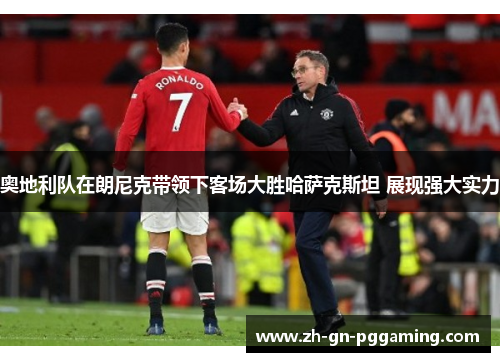 奥地利队在朗尼克带领下客场大胜哈萨克斯坦 展现强大实力