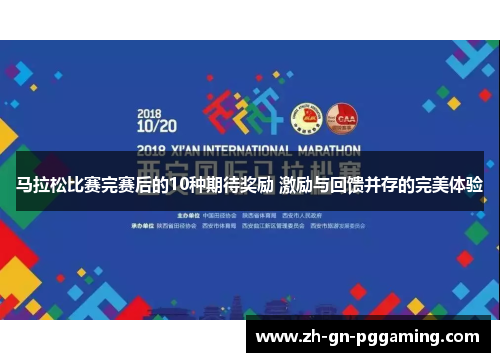 马拉松比赛完赛后的10种期待奖励 激励与回馈并存的完美体验 马拉松比赛完赛后的10种期待奖励 激励与回馈并存的完美体验